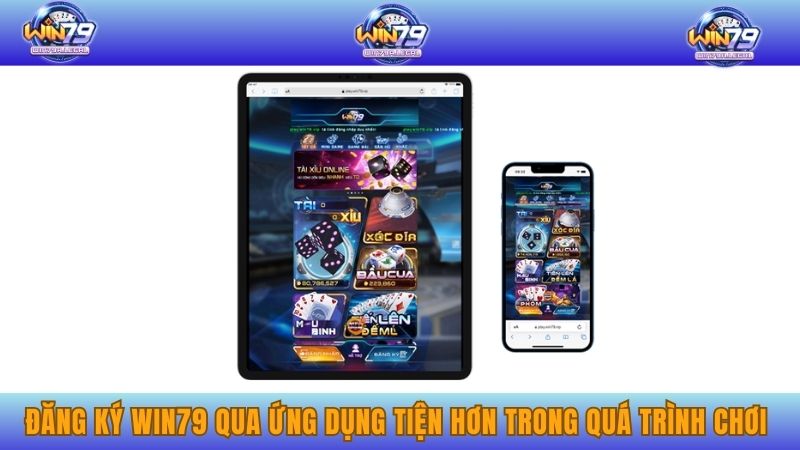 Đăng ký Win79 qua ứng dụng tiện hơn trong quá trình chơi game
