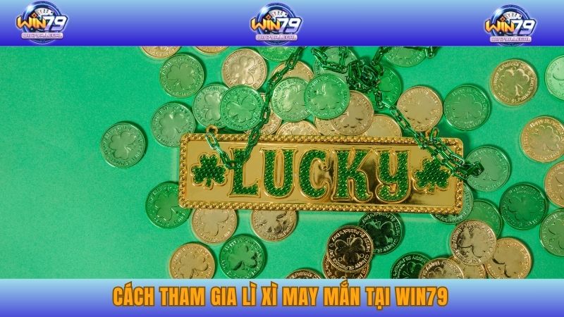Cách tham gia Lì xì may mắn tại Win79