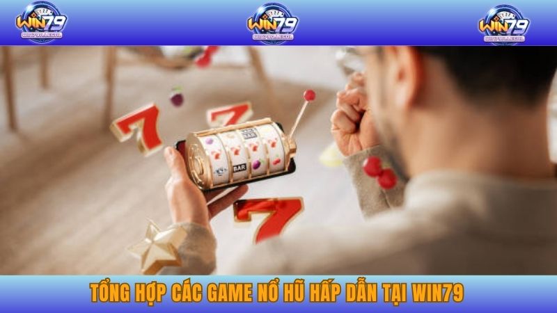 Tổng hợp các game Nổ hũ hấp dẫn tại Win79