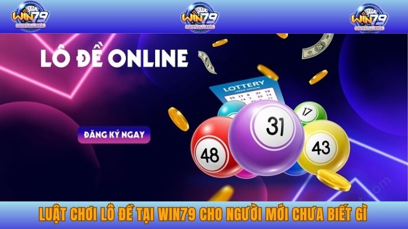 Luật chơi Lô đề tại Win79 cho người mới chưa biết gì