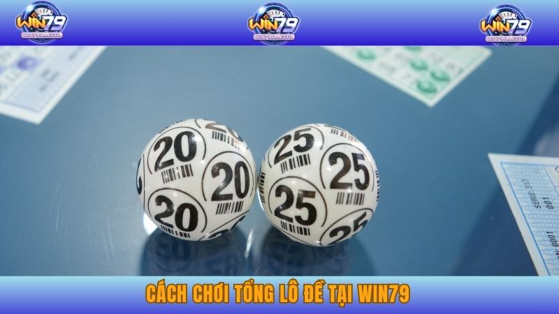 Cách chơi tổng lô đề tại Win79