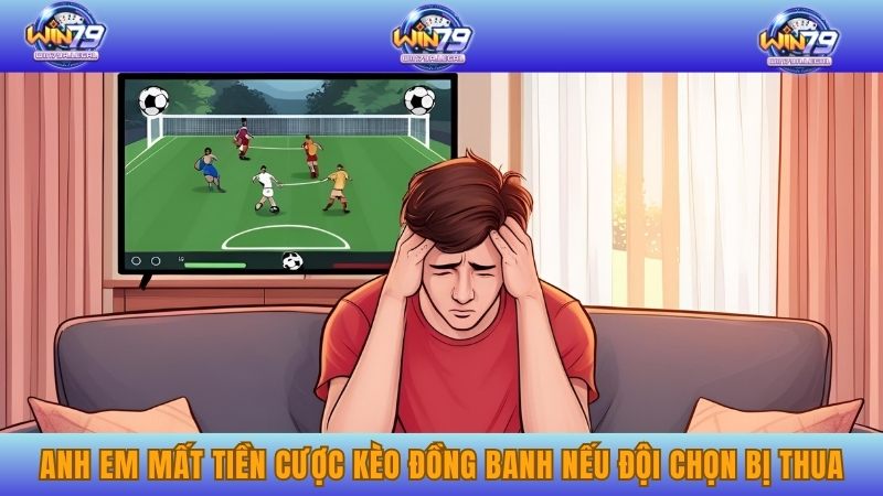 Anh em mất tiền cược kèo đồng banh nếu đội chọn bị thua