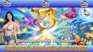 Tìm Hiểu Game Bắn Cá H5 Đổi Thưởng Lớn Thú Vị Tại WIN79