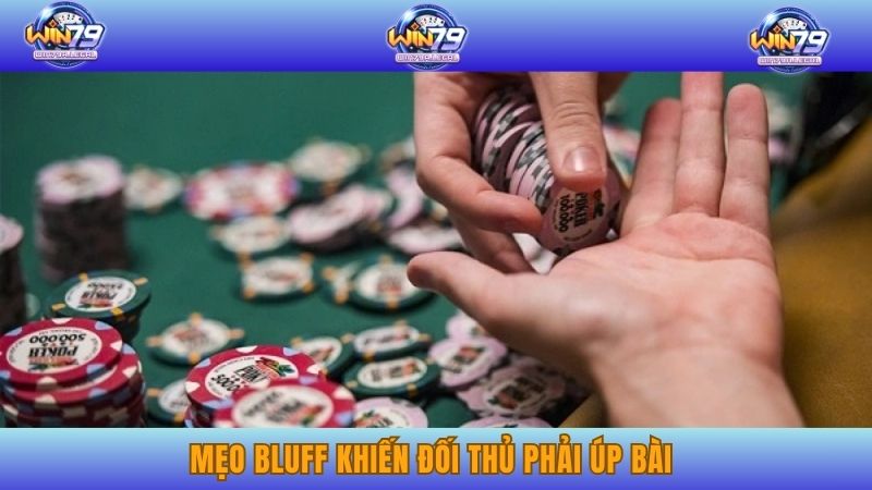 Mẹo bluff khiến đối thủ phải úp bài