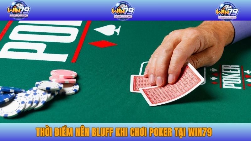Thời điểm nên Bluff khi chơi Poker tại WIN79