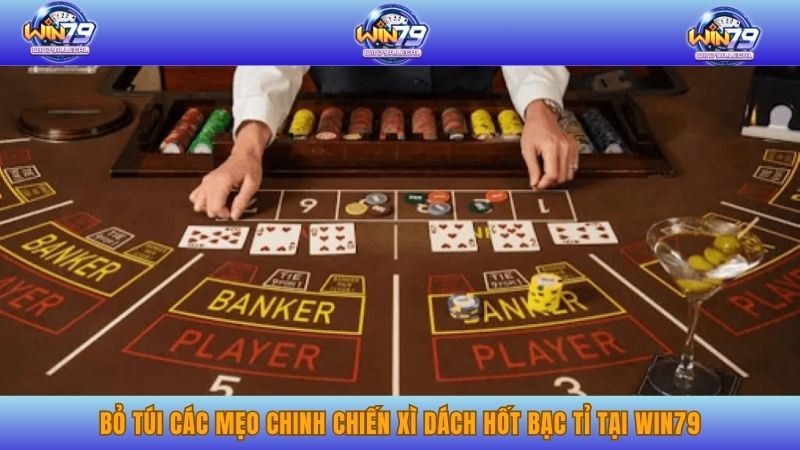 Bỏ túi các mẹo chinh chiến xì dách hốt bạc tỉ tại WIN79.