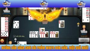 Hướng Dẫn Cách Chơi Bài Phỏm WIN79 Đơn Giản, Hiệu Quả Nhất