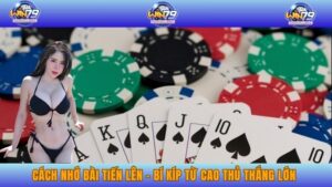 Cách nhớ bài Tiến lên – Bí kíp từ cao thủ thắng lớn