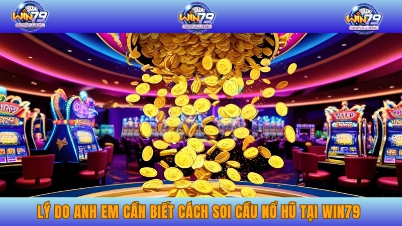 Lý do anh em cần biết cách soi cầu nổ hũ tại Win79