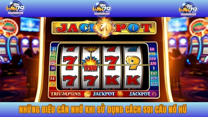 Những điều cần nhớ khi sử dụng cách soi cầu nổ hũ
