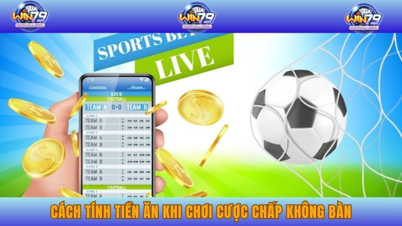 Cách tính tiền ăn khi chơi cược chấp không bàn