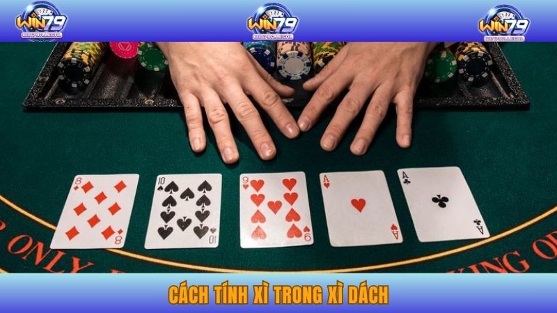 Bỏ Túi Cách Tính Xì Trong Xì Dách Cực Chuẩn Cùng WIN79