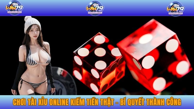 Chơi Tài Xỉu Online Kiếm Tiền Thật - Bí Quyết Thành Công