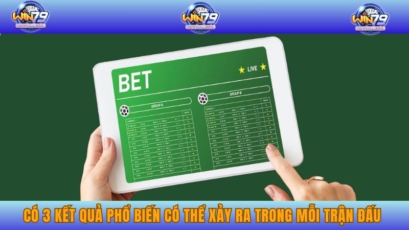 Có 3 kết quả phổ biến có thể xảy ra trong mỗi trận đấu