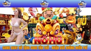 Game quay Hũ Tặng Code Tân Thủ – Nhận Quà Khủng Miễn Phí