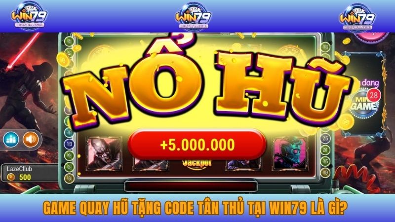 Game quay hũ tặng code tân thủ tại WIN79 là gì?