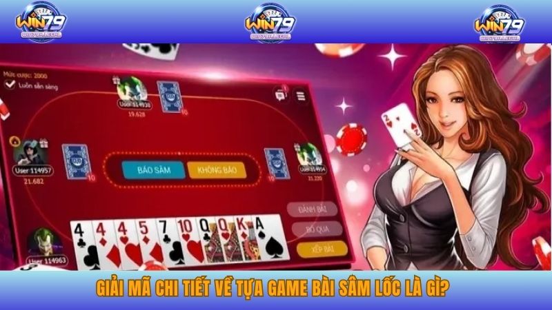 Giải mã chi tiết về tựa game bài sâm lốc là gì?