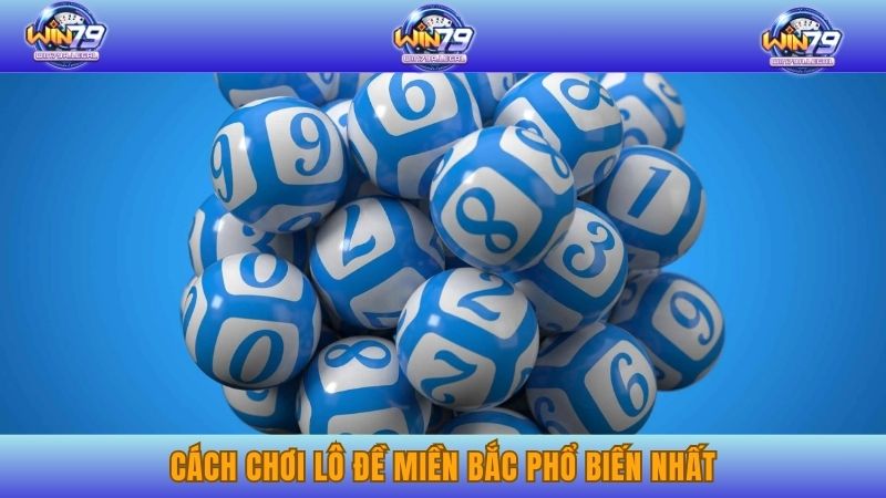Giới thiệu các cách chơi lô đề miền Bắc đơn giản dành cho anh em mới