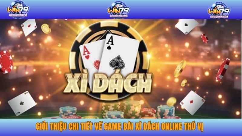 Giới thiệu chi tiết về game bài xì dách online thú vị.