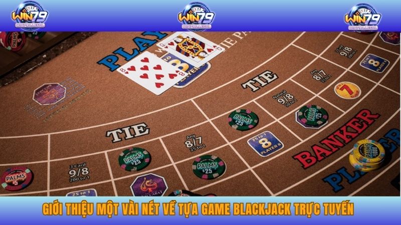 Giới thiệu một vài nét về tựa game blackjack trực tuyến.