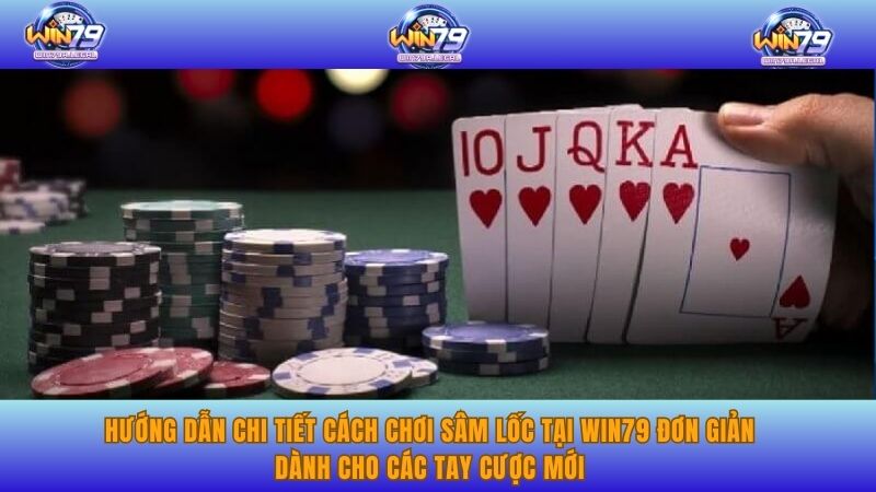 Hướng dẫn chi tiết cách chơi sâm lốc tại Win79 đơn giản dành cho các tay cược mới.