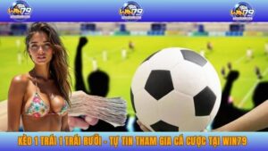 Kèo 1 Trái 1 Trái Rưỡi - Tự Tin Tham Gia Cá Cược Tại WIN79
