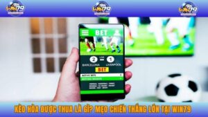 Kèo Hòa Được Thua Là Gì? Mẹo Chiến Thắng Lớn Tại WIN79