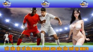 Tất Tần Tật Về Kèo Macao Dành Cho Các Tân Thủ Tại WIN79