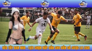 Kèo Tây Ban Nha - Lựa Chọn Hấp Dẫn Cho Dân Cá Cược La Liga