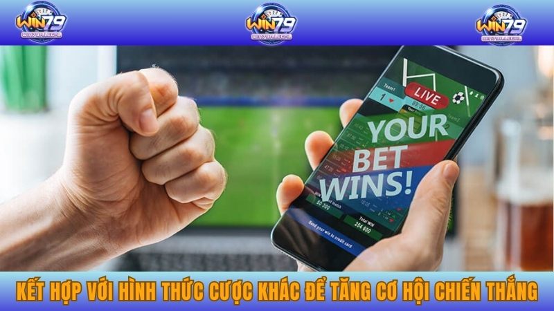 Kết hợp với hình thức cược khác để tăng cơ hội chiến thắng