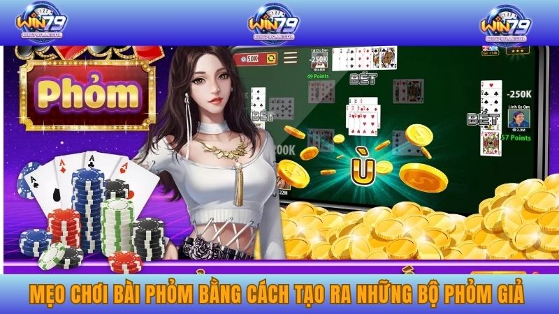 Mẹo chơi bài Phỏm bằng cách tạo ra những bộ Phỏm giả cực hay