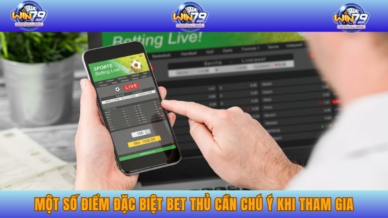 Một số điểm đặc biệt bet thủ cần chú ý khi tham gia