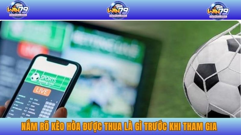 Nắm rõ kèo hòa được thua là gì trước khi tham gia