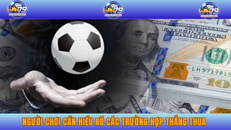Người chơi cần hiểu rõ các trường hợp thắng thua