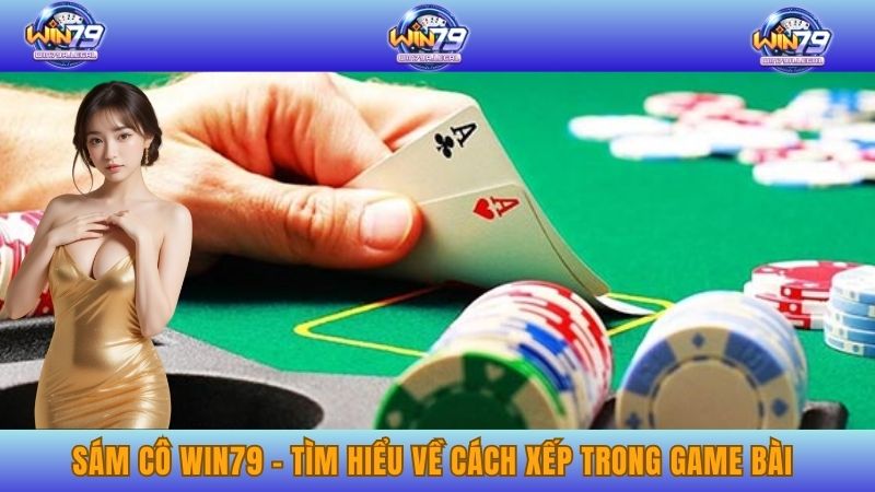 Xám cô WIN79 - Tìm Hiểu Về Cách Xếp Trong Game Bài
