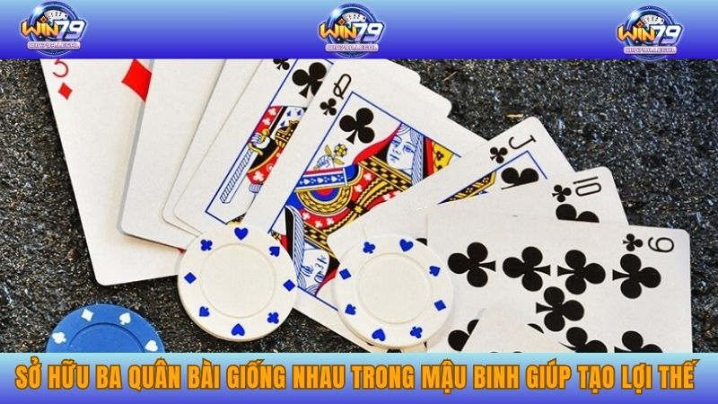 Sở hữu ba quân bài giống nhau trong mậu binh giúp tạo lợi thế