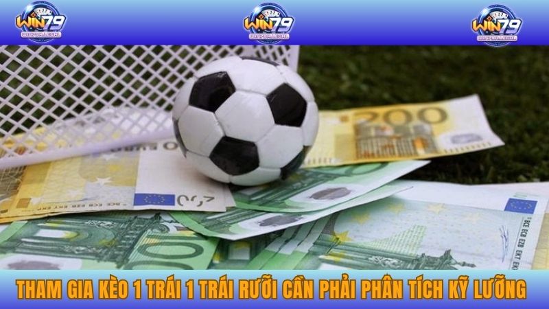 Tham gia kèo 1 trái 1 trái rưỡi cần phải phân tích kỹ lưỡng