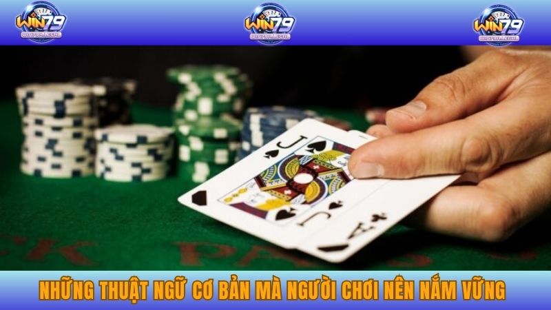 Những thuật ngữ trong Poker cơ bản mà người chơi nên nắm vững