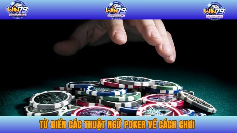 Từ điển các thuật ngữ Poker về cách chơi