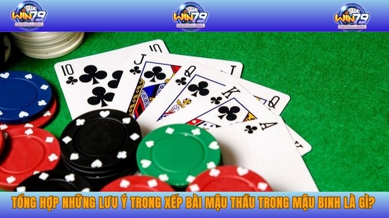 Tổng hợp những lưu ý trong xếp bài mậu thầu trong mậu binh là gì?