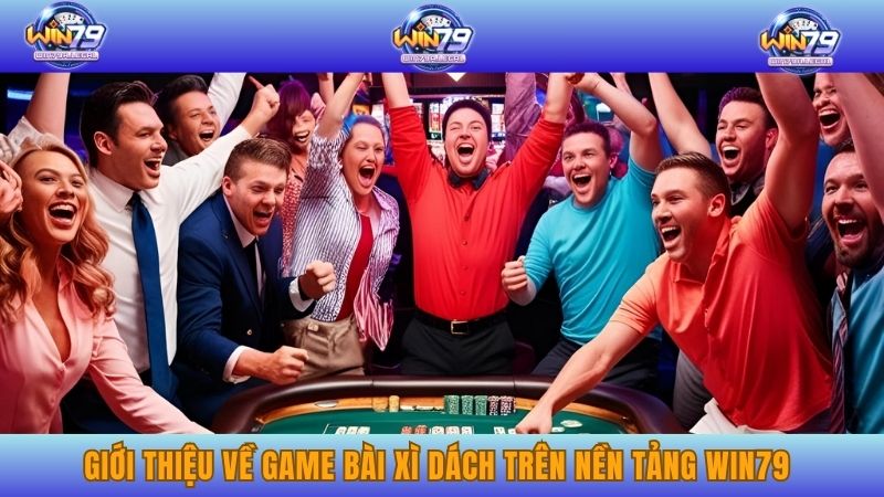 Giới thiệu về game bài Xì Dách trên nền tảng WIN79