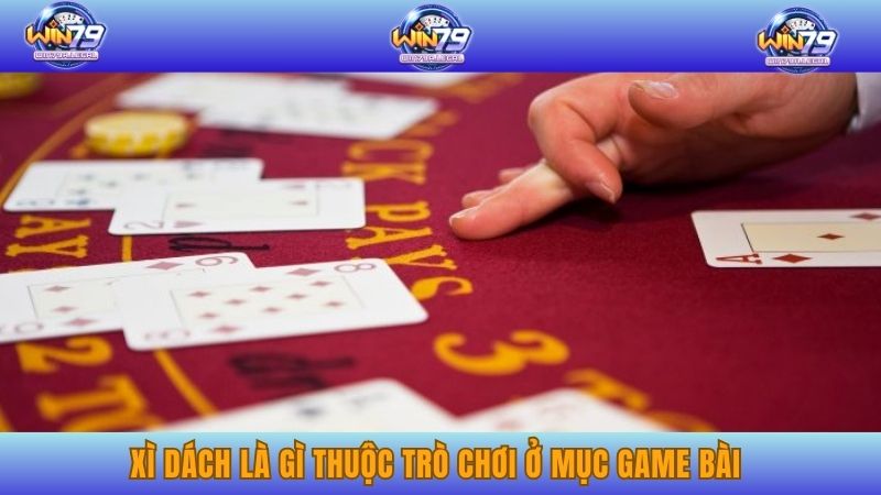 Xì dách là gì thuộc trò chơi ở mục Game bài
