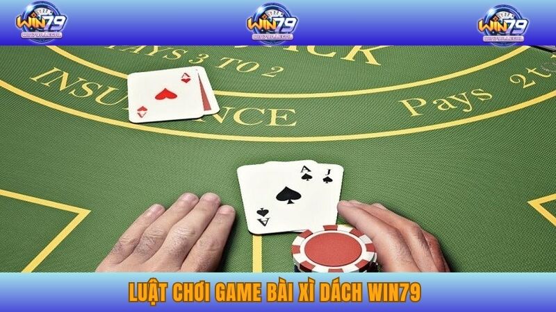 Luật chơi game bài Xì dách WIN79