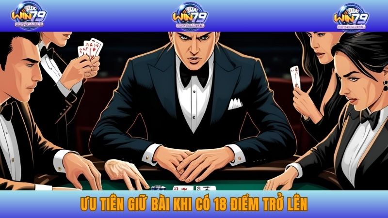 Ưu tiên giữ bài khi có 18 điểm trở lên